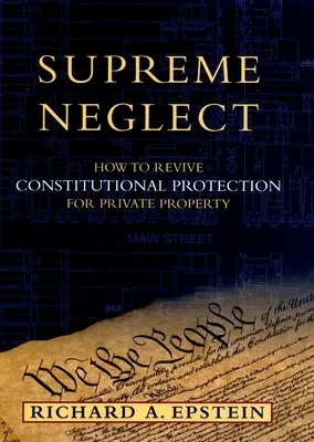 Neglijența supremă: Cum să reînviem protecția constituțională pentru proprietatea privată - Supreme Neglect: How to Revive Constitutional Protection for Private Property