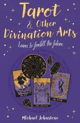 Tarot și alte arte divinatorii: Învățați să preziceți viitorul - Tarot & Other Divination Arts: Learn to Foretell the Future