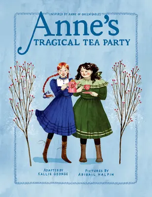 Tragica petrecere de ceai a lui Anne: Inspirată de Anne din Green Gables - Anne's Tragical Tea Party: Inspired by Anne of Green Gables