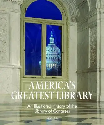 Cea mai mare bibliotecă a Americii: O istorie ilustrată a Bibliotecii Congresului - America's Greatest Library: An Illustrated History of the Library of Congress