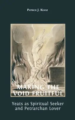 Făcând vidul roditor: Yeats ca Căutător Spiritual și Iubitor Petrarchan - Making the Void Fruitful: Yeats as Spiritual Seeker and Petrarchan Lover