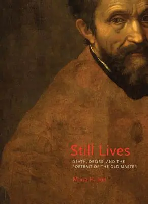 Still Lives: Moartea, dorința și portretul vechiului maestru - Still Lives: Death, Desire, and the Portrait of the Old Master
