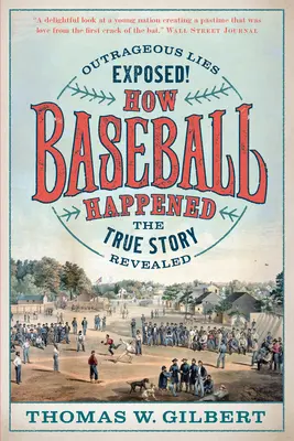 Cum s-a întâmplat la baseball: Minciuni scandaloase expuse! povestea adevărată dezvăluită - How Baseball Happened: Outrageous Lies Exposed! the True Story Revealed