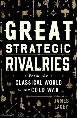 Marile rivalități strategice: De la lumea clasică la Războiul Rece - Great Strategic Rivalries: From the Classical World to the Cold War