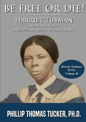 Fii liber sau mori!: Harriett Tubman în propriile sale cuvinte - Be Free Or Die!: Harriett Tubman In Her Own Words
