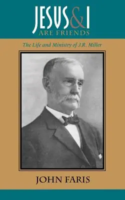 Eu și Iisus suntem prieteni: Viața și slujirea lui J.R. Miller - Jesus and I Are Friends: The Life and Ministry of J.R. Miller