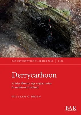 Derrycarhoon: O mină de cupru din epoca târzie a bronzului în sud-vestul Irlandei - Derrycarhoon: A later Bronze Age copper mine in south-west Ireland