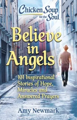 Supa de pui pentru suflet: Crede în îngeri: 101 povești inspiraționale despre speranță, miracole și rugăciuni ascultate - Chicken Soup for the Soul: Believe in Angels: 101 Inspirational Stories of Hope, Miracles and Answered Prayers