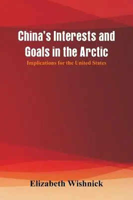 Interesele și obiectivele Chinei în Arctica: Implicații pentru Statele Unite - China's Interests and Goals in the Arctic: Implications for the United States