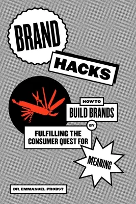 Brand Hacks: Cum să construiți mărci prin satisfacerea căutării de sens a consumatorilor - Brand Hacks: How to Build Brands by Fulfilling the Consumer Quest for Meaning