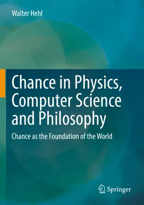 Șansa în fizică, informatică și filosofie: Șansa ca fundament al lumii - Chance in Physics, Computer Science and Philosophy: Chance as the Foundation of the World