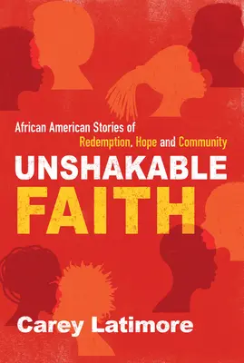 Credință de nezdruncinat: Povești afro-americane despre răscumpărare, speranță și comunitate - Unshakable Faith: African American Stories of Redemption, Hope, and Community