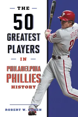 Cei mai buni 50 de jucători din istoria Philadelphia Phillies - The 50 Greatest Players in Philadelphia Phillies History