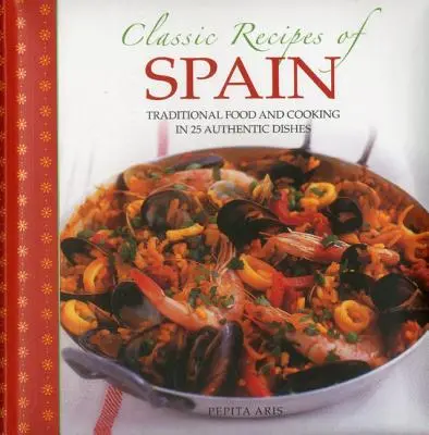 Rețete clasice din Spania: Mâncare și gătit tradițional în 25 de feluri de mâncare autentice - Classic Recipes of Spain: Traditional Food and Cooking in 25 Authentic Dishes