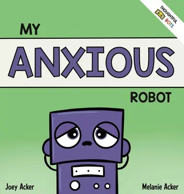 Robotul meu anxios: O carte socio-emoțională pentru copii despre gestionarea sentimentelor de anxietate - My Anxious Robot: A Children's Social Emotional Book About Managing Feelings of Anxiety