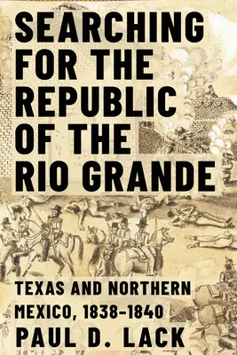 În căutarea Republicii de la Rio Grande: Nordul Mexicului și Texasul, 1838-1840 - Searching for the Republic of the Rio Grande: Northern Mexico and Texas, 1838-1840