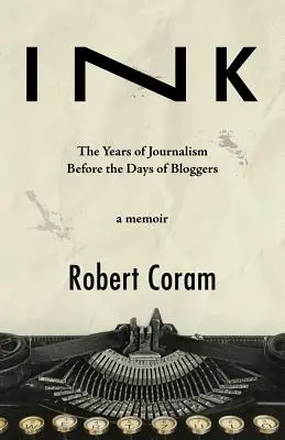 Ink: Anii jurnalismului înainte de zilele bloggerilor - Ink: The Years of Journalism Before the Days of Bloggers