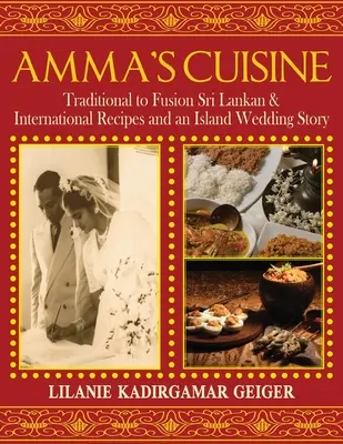 Bucătăria lui Amma: De la tradițional la fusion Rețete internaționale și din Sri Lanka și o poveste de nuntă pe insulă - Amma's Cuisine: Traditional to Fusion Sri Lankan & International Recipes and an Island Wedding Story