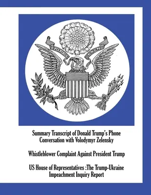 Rezumatul transcrierii conversației telefonice a lui Donald Trump cu Volodymyr Zelensky; Plângerea denunțătorului împotriva președintelui Trump; Camera Reprezentanților din SUA - Summary Transcript of Donald Trump's Phone Conversation with Volodymyr Zelensky; Whistleblower Complaint Against President Trump; US House of Represen