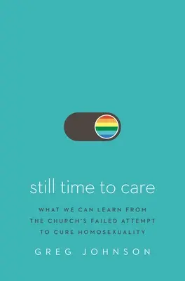 Still Time to Care: Ce putem învăța din încercarea eșuată a Bisericii de a vindeca homosexualitatea - Still Time to Care: What We Can Learn from the Church's Failed Attempt to Cure Homosexuality