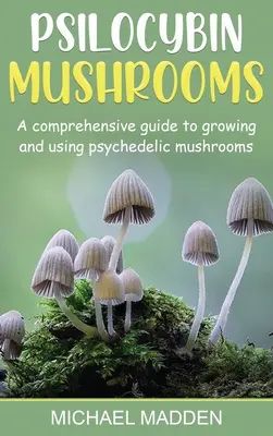 Psilocybin Mushrooms: Ghid complet pentru cultivarea și utilizarea ciupercilor psihedelice: A Comprehensive Guide to Growing and Using Psychedelic Mushrooms - Psilocybin Mushrooms: A Comprehensive Guide to Growing and Using Psychedelic Mushrooms