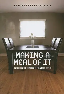 Making a Meal of It: Rethinking theology of the Lord's Supper - Making a Meal of It: Rethinking the Theology of the Lord's Supper