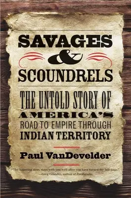 Sălbatici și ticăloși: The Untold Story of America's Road to Empire Through Indian Territory (Povestea neștiută a drumului Americii spre imperiu prin teritoriul indian) - Savages and Scoundrels: The Untold Story of America's Road to Empire Through Indian Territory