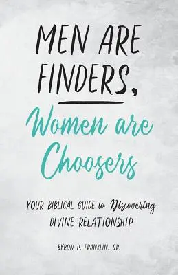 Bărbații sunt găsitori, femeile sunt alegătoare: Ghidul tău biblic pentru descoperirea relației divine - Men Are Finders, Women Are Choosers: Your Biblical Guide to Discovering Divine Relationship