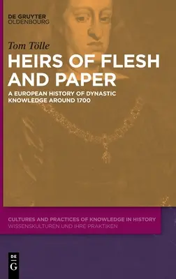 Moștenitori de carne și hârtie: O istorie europeană a cunoașterii dinastice în jurul anului 1700 - Heirs of Flesh and Paper: A European History of Dynastic Knowledge Around 1700