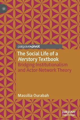The Social Life of a Herstory Textbook: O punte între instituționalism și teoria actorului-rețea - The Social Life of a Herstory Textbook: Bridging Institutionalism and Actor-Network Theory