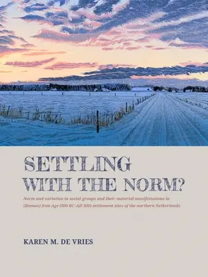 Stabilirea cu norm?: Norm and Variation in Social Groups and Their Material Manifestations in (Roman) Iron Age (800 BC-AD 300) Settlement S - Settling with the Norm?: Norm and Variation in Social Groups and Their Material Manifestations in (Roman) Iron Age (800 BC-AD 300) Settlement S