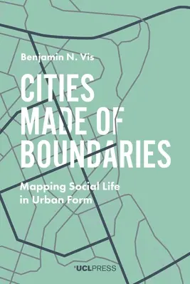 Orașe făcute din granițe: Cartografierea vieții sociale în forma urbană - Cities Made of Boundaries: Mapping Social Life in Urban Form