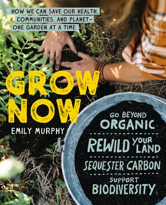 Grow Now: Cum ne putem salva sănătatea, comunitățile și planeta - o grădină la un moment dat - Grow Now: How We Can Save Our Health, Communities, and Planet--One Garden at a Time