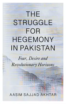 Lupta pentru hegemonie în Pakistan: Frică, dorință și orizonturi revoluționare - The Struggle for Hegemony in Pakistan: Fear, Desire and Revolutionary Horizons