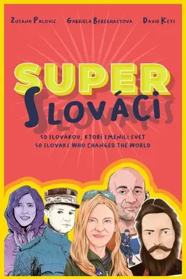 Super Slovacii: 50 de slovaci care au schimbat lumea - Super Slovaks: 50 Slovaks Who Changed the World