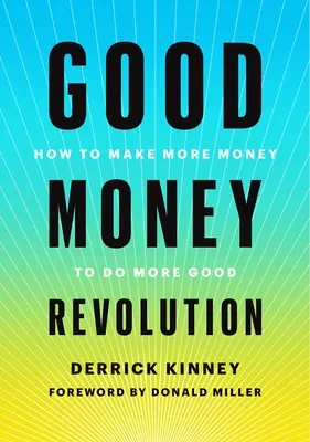 Revoluția banilor buni: Cum să faci mai mulți bani pentru a face mai mult bine - Good Money Revolution: How to Make More Money to Do More Good