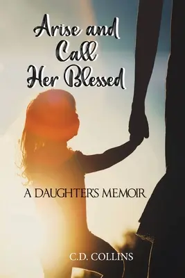 Ridică-te și numește-o binecuvântată: A Daughter's Memoir - Arise and Call Her Blessed: A Daughter's Memoir
