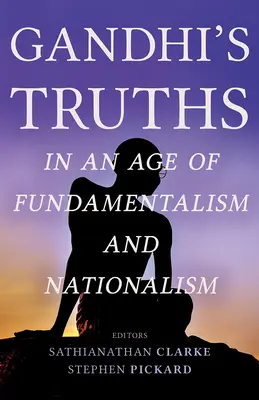 Adevărurile lui Gandhi într-o epocă a fundamentalismului și naționalismului - Gandhi's Truths in an Age of Fundamentalism and Nationalism