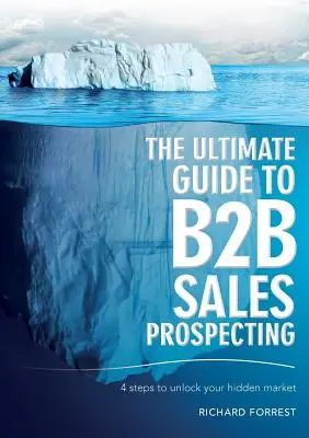 Ghidul suprem pentru prospectarea vânzărilor B2B: 4 pași pentru a vă debloca piața ascunsă - The Ultimate Guide to B2B Sales Prospecting: 4 steps to unlock your hidden market