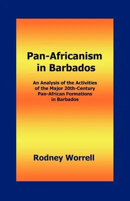 Pan-africanismul în Barbados: An Analysis of the Activities of the Major 20th-Century Pan-African Formations in Barbados - Pan-Africanism in Barbados: An Analysis of the Activities of the Major 20th-Century Pan-African Formations in Barbados