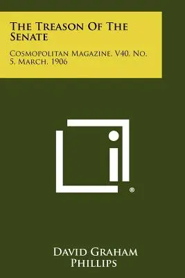 The Treason Of The Senate (Trădarea Senatului): Cosmopolitan Magazine, V40, nr. 5, martie 1906 - The Treason Of The Senate: Cosmopolitan Magazine, V40, No. 5, March, 1906