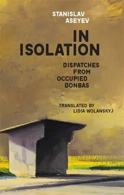 În izolare: Dispecerate din Donbasul ocupat - In Isolation: Dispatches from Occupied Donbas