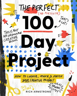 Proiectul perfect de 100 de zile: Cum să-ți alegi, realizezi și finalizezi proiectul creativ - The Perfect 100 Day Project: How to Choose, Make, and Finish Your Creative Project