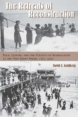 Retragerile Reconstrucției: Race, Leisure, and the Politics of Segregation at the New Jersey Shore, 1865-1920 - The Retreats of Reconstruction: Race, Leisure, and the Politics of Segregation at the New Jersey Shore, 1865-1920