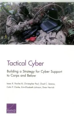 Tactică cibernetică: Elaborarea unei strategii de sprijin cibernetic pentru corpuri de armată și eșaloane inferioare - Tactical Cyber: Building a Strategy for Cyber Support to Corps and Below
