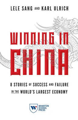 Câștig în China: 8 povești de succes și eșec în cea mai mare economie a lumii - Winning in China: 8 Stories of Success and Failure in the World's Largest Economy