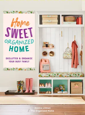 Home Sweet Organized Home: Declutter & Organize Your Busy Familyvolumul 3 - Home Sweet Organized Home: Declutter & Organize Your Busy Familyvolume 3