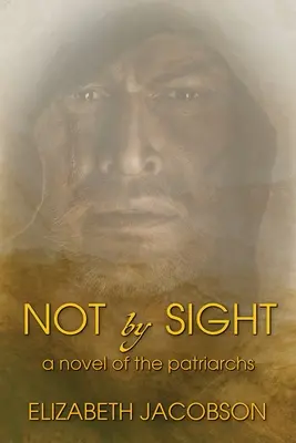 Not By Sight: A Novel of the Patriarchs