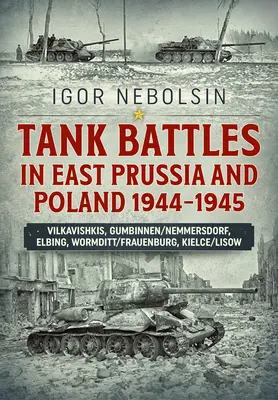Bătălii de tancuri în Prusia Orientală și Polonia 1944-1945: Vilkavishkis, Gumbinnen/Nemmersdorf, Elbing, Wormditt/Frauenburg, Kielce/Lisow - Tank Battles in East Prussia and Poland 1944-1945: Vilkavishkis, Gumbinnen/Nemmersdorf, Elbing, Wormditt/Frauenburg, Kielce/Lisow