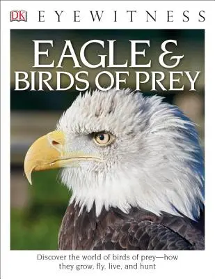 DK Eyewitness Books: Eagle and Birds of Prey: Discover the World of Birds of Prey How They Grow, Fly, Live, and Hunt